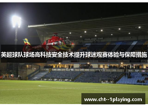 英超球队球场高科技安全技术提升球迷观赛体验与保障措施 英超球队球场高科技安全技术提升球迷观赛体验与保障措施