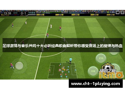 足球激情与音乐共鸣十大必听经典歌曲解析带你感受赛场上的旋律与热血