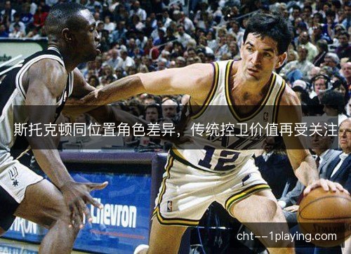斯托克顿同位置角色差异，传统控卫价值再受关注